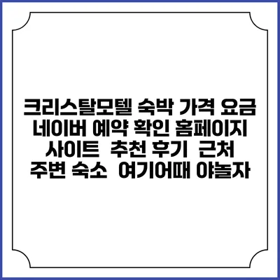 크리스탈모텔 숙박 가격 요금 | 네이버 예약 확인 홈페이지 사이트 | 추천 후기 | 근처 주변 숙소 | 여기어때 야놀자