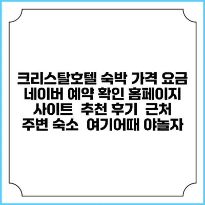 크리스탈호텔 숙박 가격 요금 | 네이버 예약 확인 홈페이지 사이트 | 추천 후기 | 근처 주변 숙소 | 여기어때 야놀자