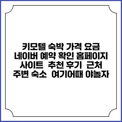 키모텔 숙박 가격 요금 | 네이버 예약 확인 홈페이지 사이트 | 추천 후기 | 근처 주변 숙소 | 여기어때 야놀자