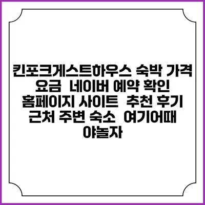 킨포크게스트하우스 숙박 가격 요금 | 네이버 예약 확인 홈페이지 사이트 | 추천 후기 | 근처 주변 숙소 | 여기어때 야놀자
