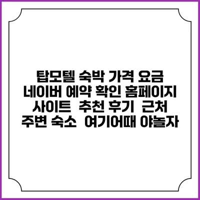 탑모텔 숙박 가격 요금 | 네이버 예약 확인 홈페이지 사이트 | 추천 후기 | 근처 주변 숙소 | 여기어때 야놀자