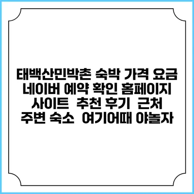 태백산민박촌 숙박 가격 요금 | 네이버 예약 확인 홈페이지 사이트 | 추천 후기 | 근처 주변 숙소 | 여기어때 야놀자
