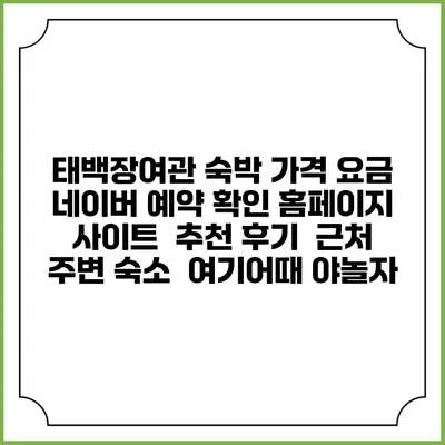 태백장여관 숙박 가격 요금 | 네이버 예약 확인 홈페이지 사이트 | 추천 후기 | 근처 주변 숙소 | 여기어때 야놀자