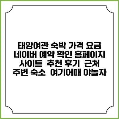 태양여관 숙박 가격 요금 | 네이버 예약 확인 홈페이지 사이트 | 추천 후기 | 근처 주변 숙소 | 여기어때 야놀자