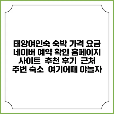 태양여인숙 숙박 가격 요금 | 네이버 예약 확인 홈페이지 사이트 | 추천 후기 | 근처 주변 숙소 | 여기어때 야놀자