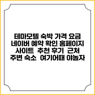 테마모텔 숙박 가격 요금 | 네이버 예약 확인 홈페이지 사이트 | 추천 후기 | 근처 주변 숙소 | 여기어때 야놀자