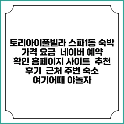 토리아이풀빌라 스파1동 숙박 가격 요금 | 네이버 예약 확인 홈페이지 사이트 | 추천 후기 | 근처 주변 숙소 | 여기어때 야놀자