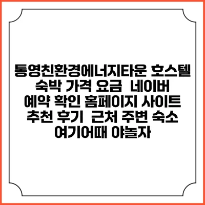 통영친환경에너지타운 호스텔 숙박 가격 요금 | 네이버 예약 확인 홈페이지 사이트 | 추천 후기 | 근처 주변 숙소 | 여기어때 야놀자