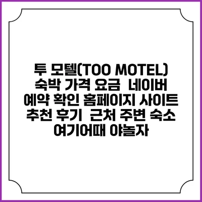 투 모텔(TOO MOTEL) 숙박 가격 요금 | 네이버 예약 확인 홈페이지 사이트 | 추천 후기 | 근처 주변 숙소 | 여기어때 야놀자