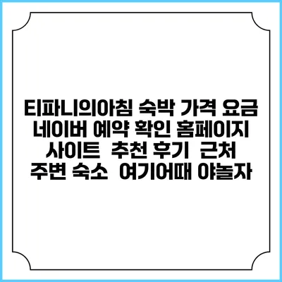 티파니의아침 숙박 가격 요금 | 네이버 예약 확인 홈페이지 사이트 | 추천 후기 | 근처 주변 숙소 | 여기어때 야놀자
