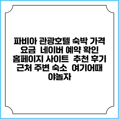 파비아 관광호텔 숙박 가격 요금 | 네이버 예약 확인 홈페이지 사이트 | 추천 후기 | 근처 주변 숙소 | 여기어때 야놀자