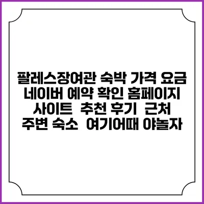 팔레스장여관 숙박 가격 요금 | 네이버 예약 확인 홈페이지 사이트 | 추천 후기 | 근처 주변 숙소 | 여기어때 야놀자