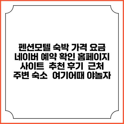 펜션모텔 숙박 가격 요금 | 네이버 예약 확인 홈페이지 사이트 | 추천 후기 | 근처 주변 숙소 | 여기어때 야놀자