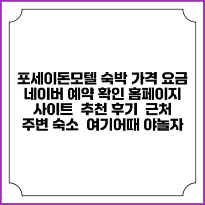 포세이돈모텔 숙박 가격 요금 | 네이버 예약 확인 홈페이지 사이트 | 추천 후기 | 근처 주변 숙소 | 여기어때 야놀자