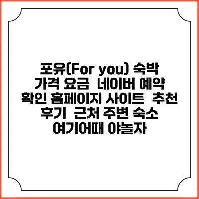 포유(For you) 숙박 가격 요금 | 네이버 예약 확인 홈페이지 사이트 | 추천 후기 | 근처 주변 숙소 | 여기어때 야놀자