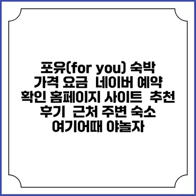 포유(for you) 숙박 가격 요금 | 네이버 예약 확인 홈페이지 사이트 | 추천 후기 | 근처 주변 숙소 | 여기어때 야놀자