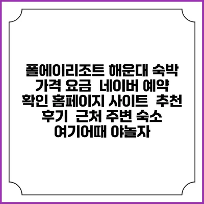 폴에이리조트 해운대 숙박 가격 요금 | 네이버 예약 확인 홈페이지 사이트 | 추천 후기 | 근처 주변 숙소 | 여기어때 야놀자