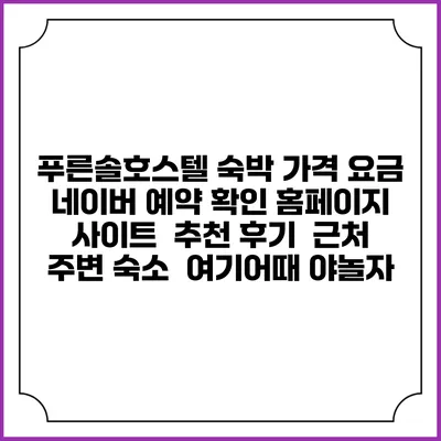 푸른솔호스텔 숙박 가격 요금 | 네이버 예약 확인 홈페이지 사이트 | 추천 후기 | 근처 주변 숙소 | 여기어때 야놀자