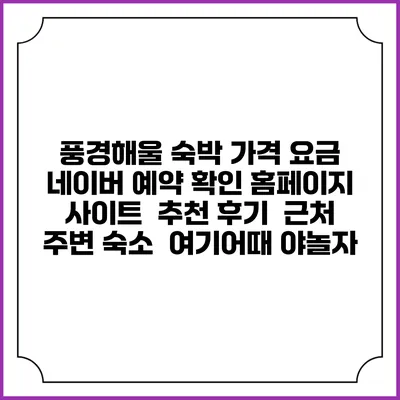 풍경해울 숙박 가격 요금 | 네이버 예약 확인 홈페이지 사이트 | 추천 후기 | 근처 주변 숙소 | 여기어때 야놀자