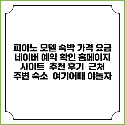 피아노 모텔 숙박 가격 요금 | 네이버 예약 확인 홈페이지 사이트 | 추천 후기 | 근처 주변 숙소 | 여기어때 야놀자