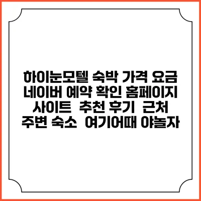 하이눈모텔 숙박 가격 요금 | 네이버 예약 확인 홈페이지 사이트 | 추천 후기 | 근처 주변 숙소 | 여기어때 야놀자