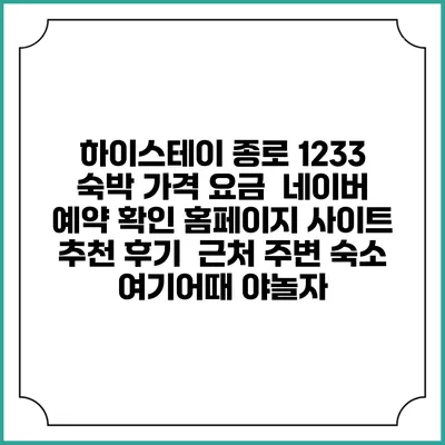 하이스테이 종로 1233 숙박 가격 요금 | 네이버 예약 확인 홈페이지 사이트 | 추천 후기 | 근처 주변 숙소 | 여기어때 야놀자