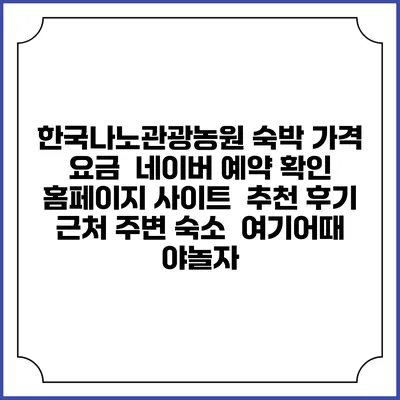 한국나노관광농원 숙박 가격 요금 | 네이버 예약 확인 홈페이지 사이트 | 추천 후기 | 근처 주변 숙소 | 여기어때 야놀자