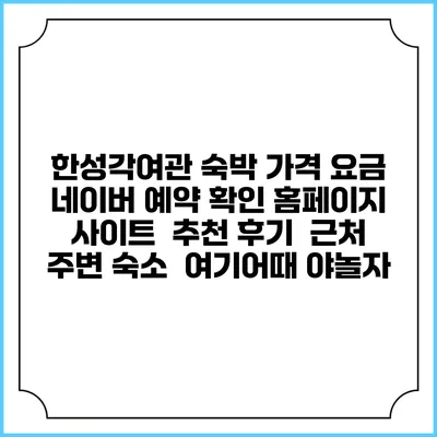 한성각여관 숙박 가격 요금 | 네이버 예약 확인 홈페이지 사이트 | 추천 후기 | 근처 주변 숙소 | 여기어때 야놀자