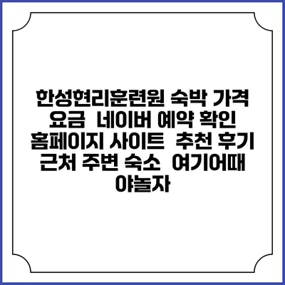한성현리훈련원 숙박 가격 요금 | 네이버 예약 확인 홈페이지 사이트 | 추천 후기 | 근처 주변 숙소 | 여기어때 야놀자