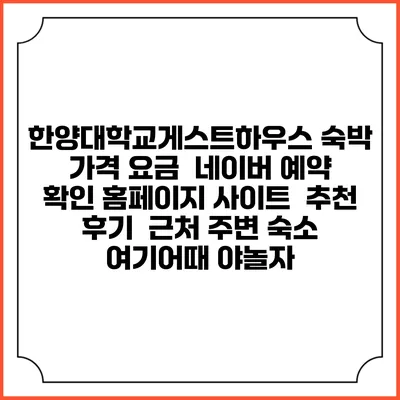 한양대학교게스트하우스 숙박 가격 요금 | 네이버 예약 확인 홈페이지 사이트 | 추천 후기 | 근처 주변 숙소 | 여기어때 야놀자