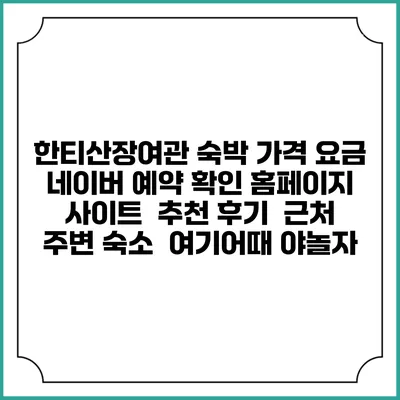 한티산장여관 숙박 가격 요금 | 네이버 예약 확인 홈페이지 사이트 | 추천 후기 | 근처 주변 숙소 | 여기어때 야놀자