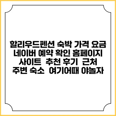 할리우드펜션 숙박 가격 요금 | 네이버 예약 확인 홈페이지 사이트 | 추천 후기 | 근처 주변 숙소 | 여기어때 야놀자