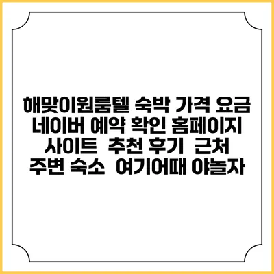 해맞이원룸텔 숙박 가격 요금 | 네이버 예약 확인 홈페이지 사이트 | 추천 후기 | 근처 주변 숙소 | 여기어때 야놀자