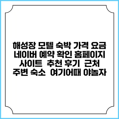 해성장 모텔 숙박 가격 요금 | 네이버 예약 확인 홈페이지 사이트 | 추천 후기 | 근처 주변 숙소 | 여기어때 야놀자