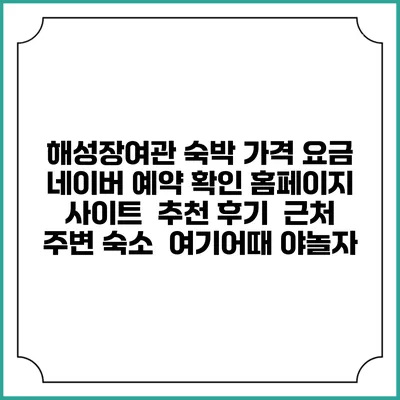 해성장여관 숙박 가격 요금 | 네이버 예약 확인 홈페이지 사이트 | 추천 후기 | 근처 주변 숙소 | 여기어때 야놀자