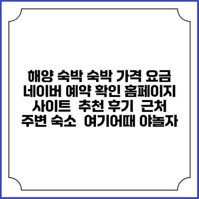 해양 숙박 숙박 가격 요금 | 네이버 예약 확인 홈페이지 사이트 | 추천 후기 | 근처 주변 숙소 | 여기어때 야놀자
