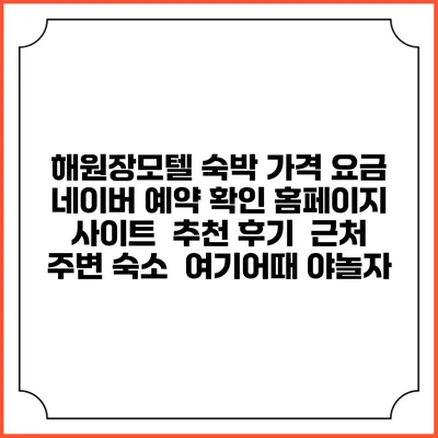 해원장모텔 숙박 가격 요금 | 네이버 예약 확인 홈페이지 사이트 | 추천 후기 | 근처 주변 숙소 | 여기어때 야놀자