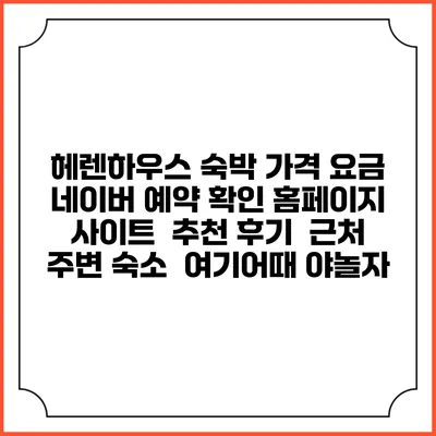헤렌하우스 숙박 가격 요금 | 네이버 예약 확인 홈페이지 사이트 | 추천 후기 | 근처 주변 숙소 | 여기어때 야놀자