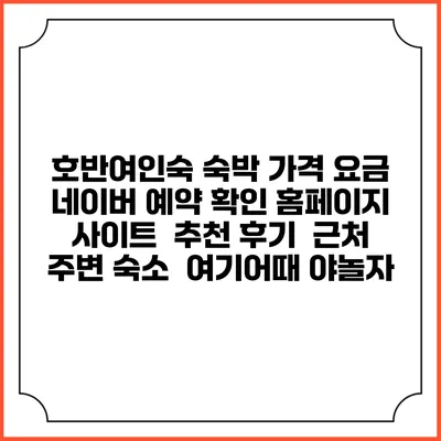 호반여인숙 숙박 가격 요금 | 네이버 예약 확인 홈페이지 사이트 | 추천 후기 | 근처 주변 숙소 | 여기어때 야놀자
