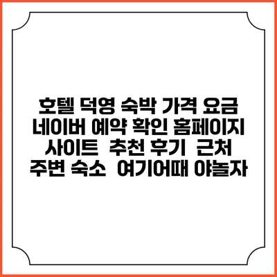 호텔 덕영 숙박 가격 요금 | 네이버 예약 확인 홈페이지 사이트 | 추천 후기 | 근처 주변 숙소 | 여기어때 야놀자