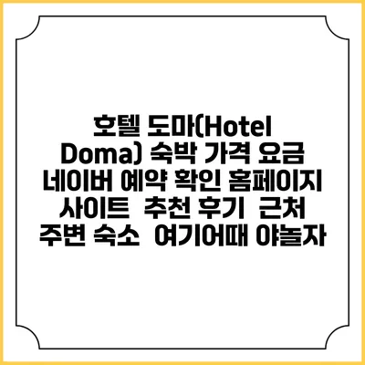 호텔 도마(Hotel Doma) 숙박 가격 요금 | 네이버 예약 확인 홈페이지 사이트 | 추천 후기 | 근처 주변 숙소 | 여기어때 야놀자