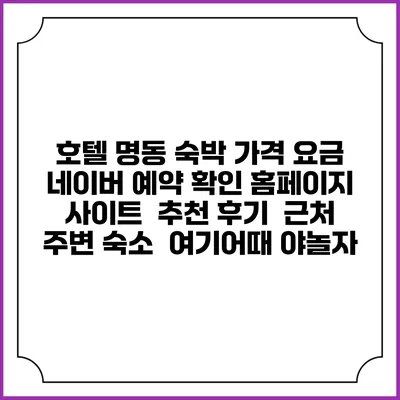 호텔 명동 숙박 가격 요금 | 네이버 예약 확인 홈페이지 사이트 | 추천 후기 | 근처 주변 숙소 | 여기어때 야놀자