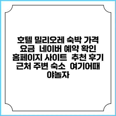 호텔 밀리오레 숙박 가격 요금 | 네이버 예약 확인 홈페이지 사이트 | 추천 후기 | 근처 주변 숙소 | 여기어때 야놀자