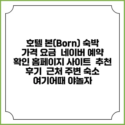 호텔 본(Born) 숙박 가격 요금 | 네이버 예약 확인 홈페이지 사이트 | 추천 후기 | 근처 주변 숙소 | 여기어때 야놀자