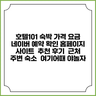 호텔101 숙박 가격 요금 | 네이버 예약 확인 홈페이지 사이트 | 추천 후기 | 근처 주변 숙소 | 여기어때 야놀자