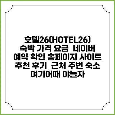 호텔26(HOTEL26) 숙박 가격 요금 | 네이버 예약 확인 홈페이지 사이트 | 추천 후기 | 근처 주변 숙소 | 여기어때 야놀자
