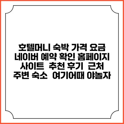 호텔머니 숙박 가격 요금 | 네이버 예약 확인 홈페이지 사이트 | 추천 후기 | 근처 주변 숙소 | 여기어때 야놀자