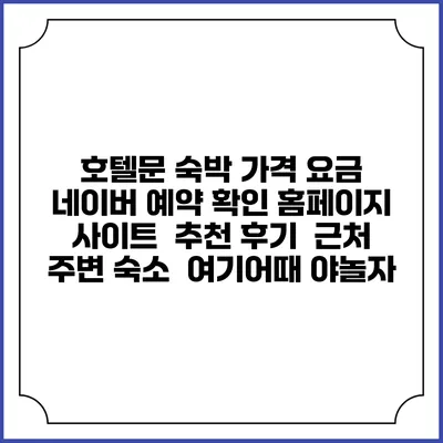 호텔문 숙박 가격 요금 | 네이버 예약 확인 홈페이지 사이트 | 추천 후기 | 근처 주변 숙소 | 여기어때 야놀자
