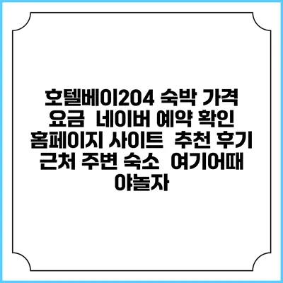 호텔베이204 숙박 가격 요금 | 네이버 예약 확인 홈페이지 사이트 | 추천 후기 | 근처 주변 숙소 | 여기어때 야놀자
