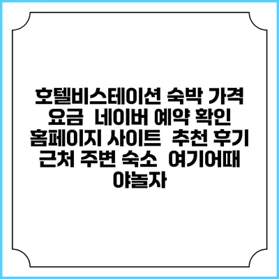 호텔비스테이션 숙박 가격 요금 | 네이버 예약 확인 홈페이지 사이트 | 추천 후기 | 근처 주변 숙소 | 여기어때 야놀자